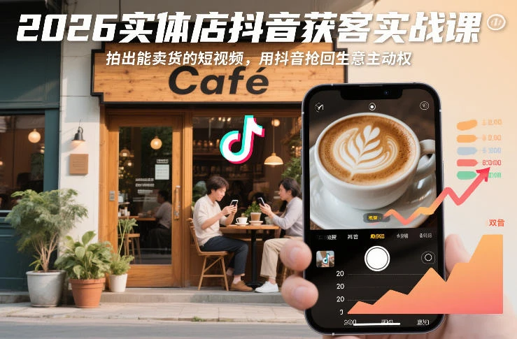 2026实体店抖音获客实战课,拍出能卖货的短视频,用抖音抢回生意主动权-BOSS 课程