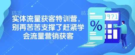 实体流量获客特训营，别再苦苦支撑了赶紧学会流量营销获客