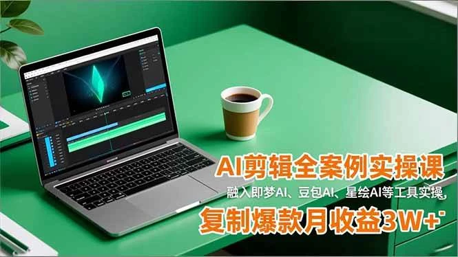 （16770期）AI剪辑全案例实操课，融入即梦AI、豆包AI、星绘AI等工具实操，复制爆款月收益3W+-BOSS 课程