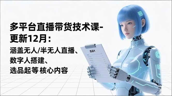 (16895期)平台直播带货技术课-更新12月:涵盖无人/半无人直播、数字人搭建、选品起号等核心内容 (16895期)平台直播带货技术课-更新12月:涵盖无人/半无人直播、数字人搭建、选品起号等核心内容