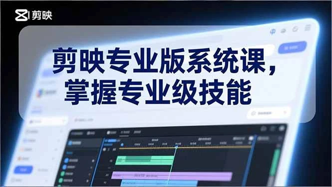 （17043期）剪映专业版系统课，基础操作、高级技巧、电影调色、特效制作、AI应用/等等，掌握专业级技能-BOSS 课程