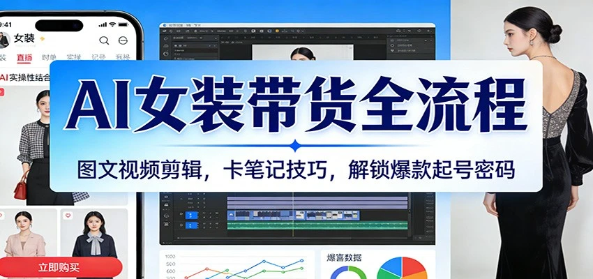 AI女装带货全流程：图文视频剪辑，卡笔记技巧，解锁爆款起号密码-BOSS 课程