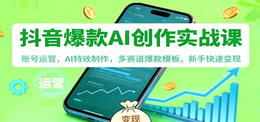 抖音AI爆款创作实战课:账号运营,AI特效制作,多赛道爆款模板,新手快速变现-BOSS 课程
