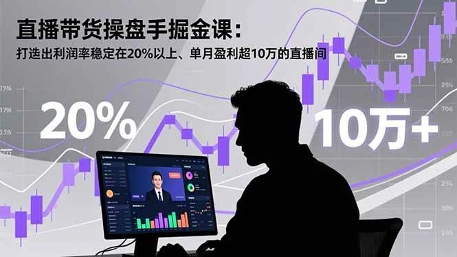 (16727期)直播带货操盘手掘金课:打造出利润率稳定在20%以上、单月盈利超10万的直播间-BOSS 课程