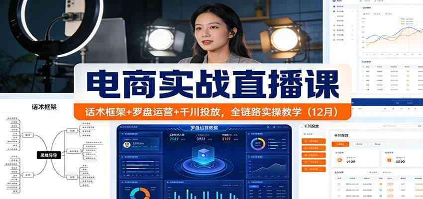 电商实战直播课:话术框架+罗盘运营+千川投放,全链路实操教学(12月) 电商实战直播课:话术框架+罗盘运营+千川投放,全链路实操教学(12月)