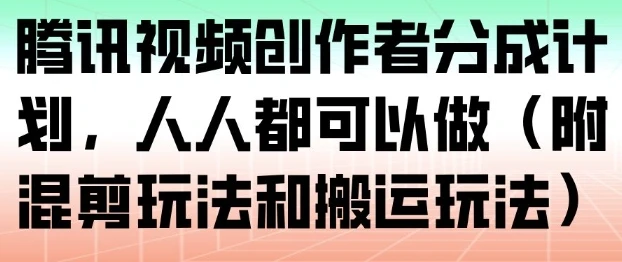 腾讯视频创作者分成计划,人人都可以做(附混剪玩法和搬运玩法) 腾讯视频创作者分成计划,人人都可以做(附混剪玩法和搬运玩法)