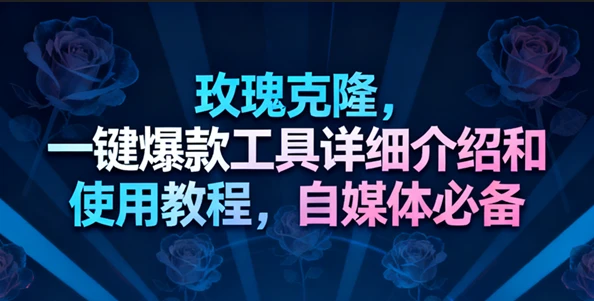 玫瑰克隆工具,一键去重爆款,自媒体必备神器,视频教程-BOSS 课程