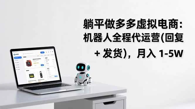(17128期)躺平做多多虚拟电商:机器人全程代运营(回复 + 发货),月入 1-5W (17128期)躺平做多多虚拟电商:机器人全程代运营(回复 + 发货),月入 1-5W