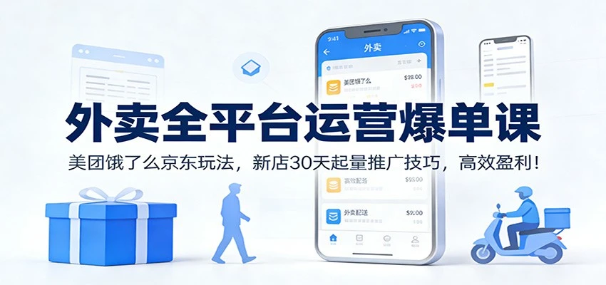 外卖全平台运营爆单课：美团饿了么京东玩法，新店30天起量推广技巧，高效盈利！-BOSS 课程