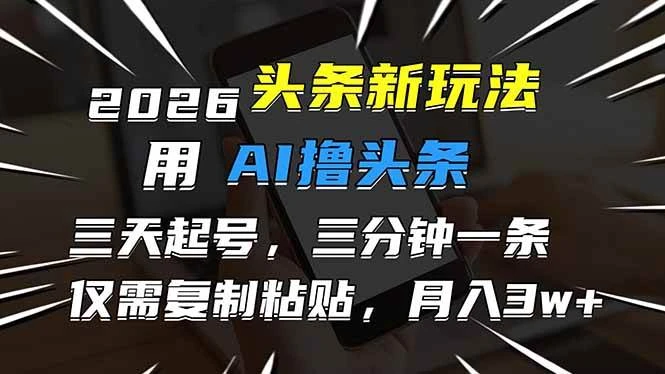 （17044期）2026最新头条玩法，用AI撸头条，3天必起号，3分钟1条，只需要复制粘贴，简单月入3W+-BOSS 课程
