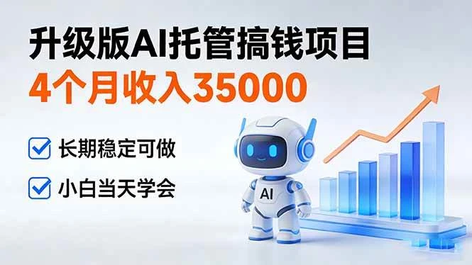 （17175期）4个月收入35000＋，升级版Ai托管搞钱项目，长期稳定可做 小白当天学会-BOSS 课程