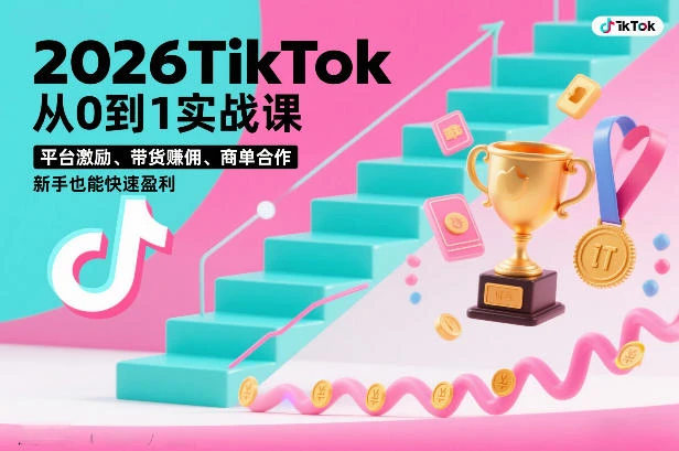 2026TikTok从0到1实战课，平台激励、带货賺佣、商单合作，新手也能快速盈利（3天直播课）-BOSS 课程