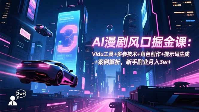 AI漫剧风口掘金课：Vidu工具+多参技术+角色创作+提示词生成+案例解析，新手副业月入3w+-BOSS 课程