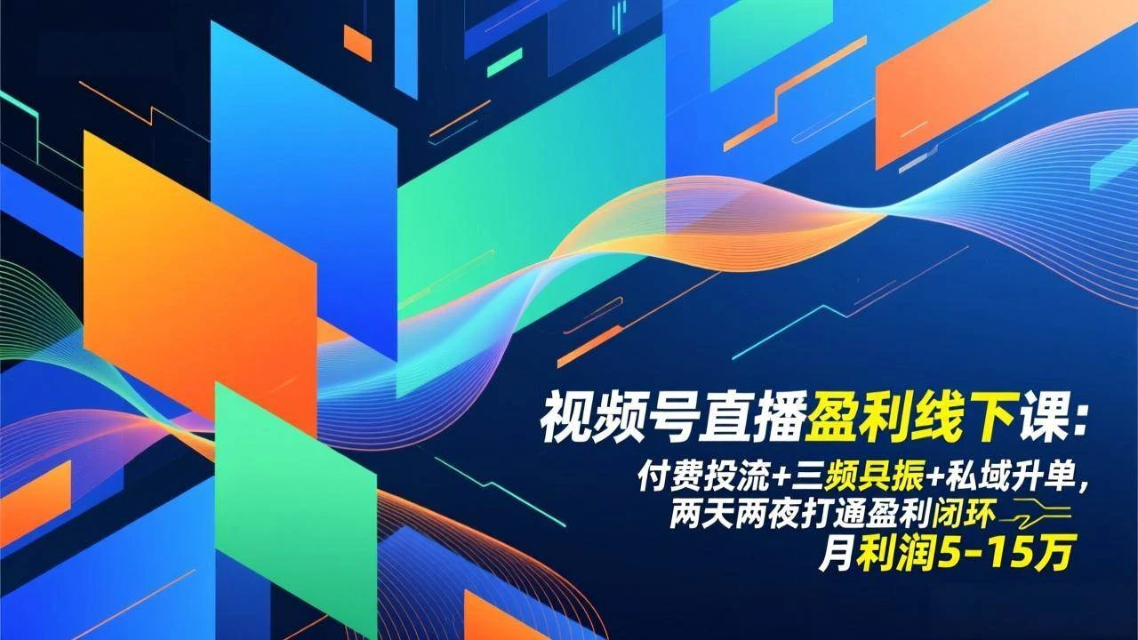 （17116期）视频号直播盈利线下课：付费投流+三频共振+私域升单，两天两夜打通盈利闭环，月利润5-15万-BOSS 课程