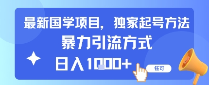 最新国学项目，独家起号方法，暴力引流方式，日入1k