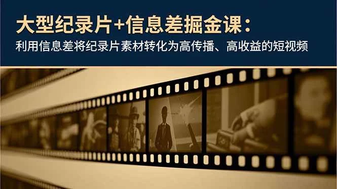 (16741期)大型纪录片+信息差掘金课:利用信息差将纪录片素材转化为高传播、高收益的短视频-BOSS 课程