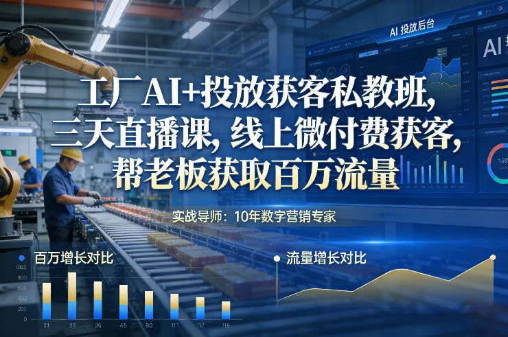 工厂AI+投放获客私教班，三天直播课，线上微付费获客，帮老板获取百万流量-BOSS 课程